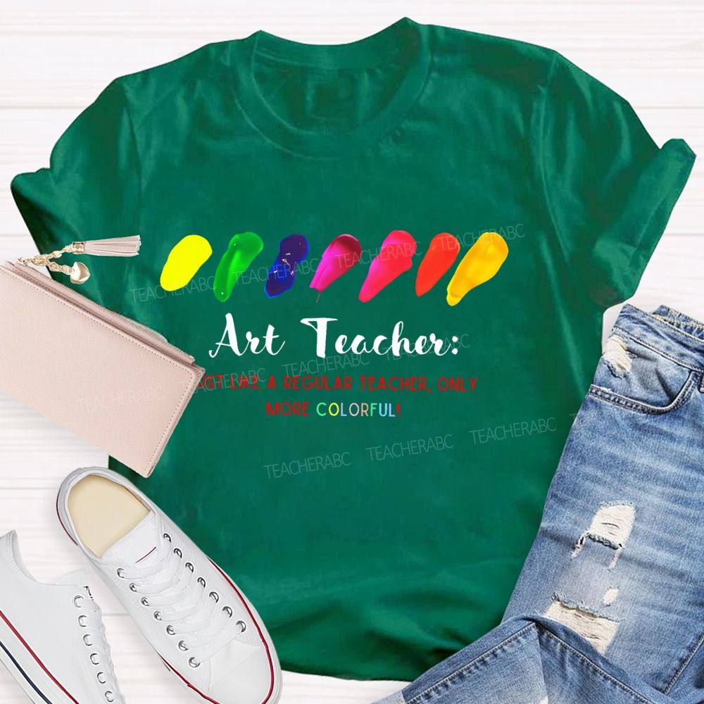 Just Like A Regular Teacher Only More Colorful   Teacher T-shirt
