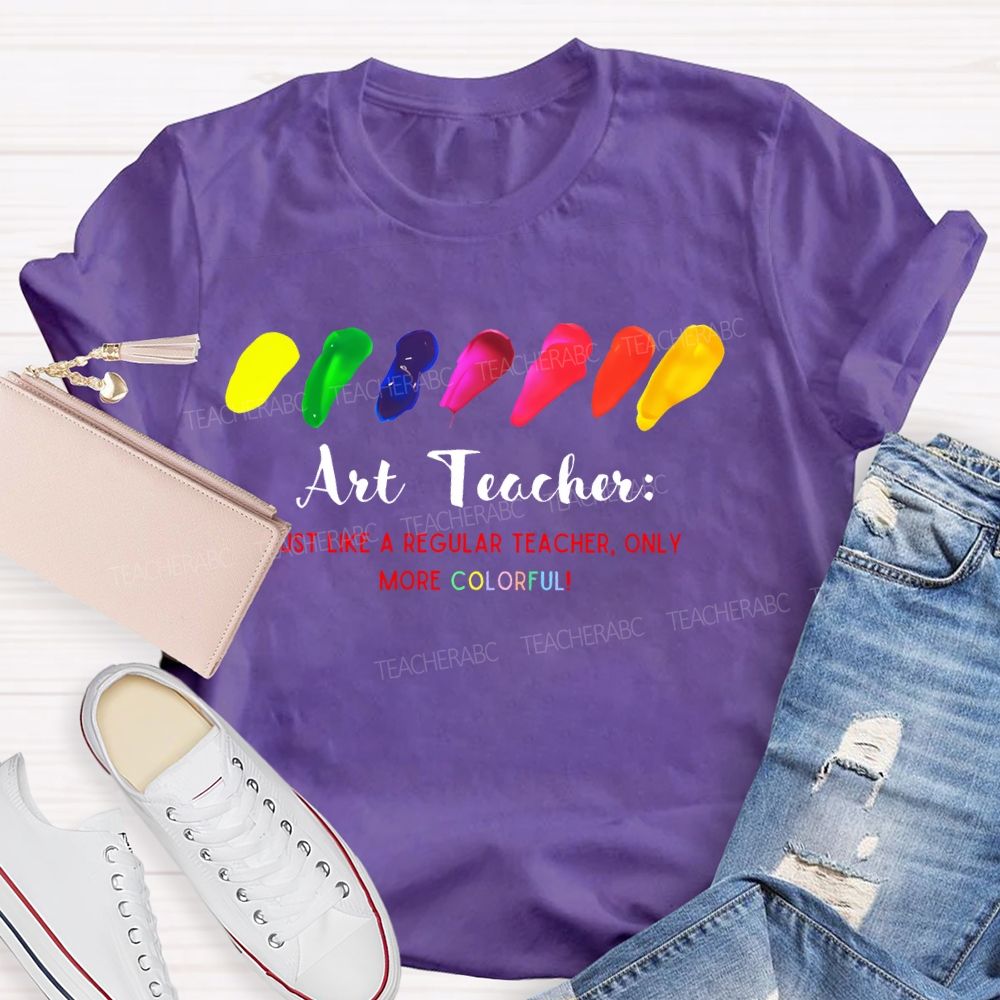 Just Like A Regular Teacher Only More Colorful   Teacher T-shirt