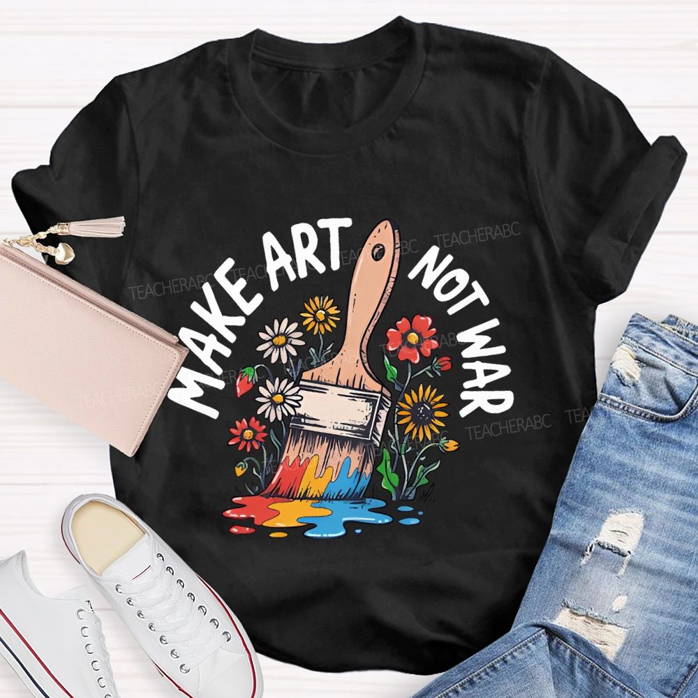 Make Art  Not  War  Graphic  Teacher T-shirt