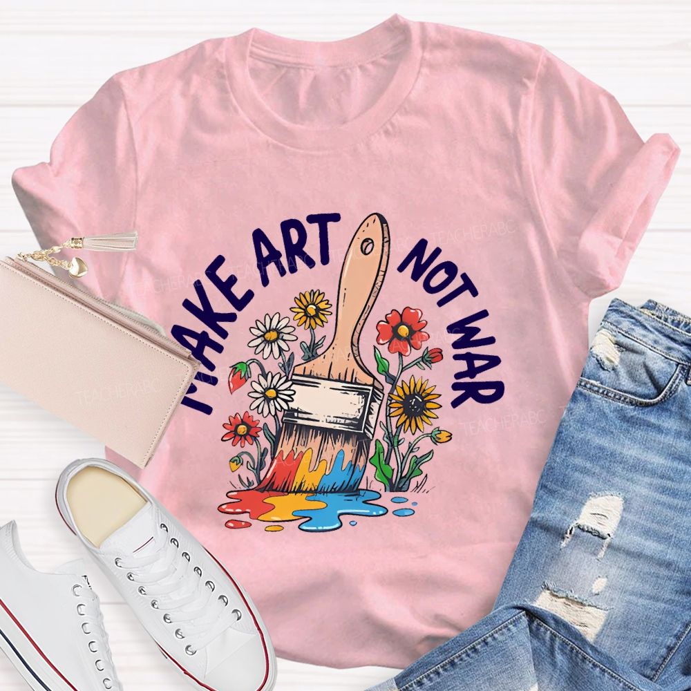Make Art  Not  War  Graphic  Teacher T-shirt