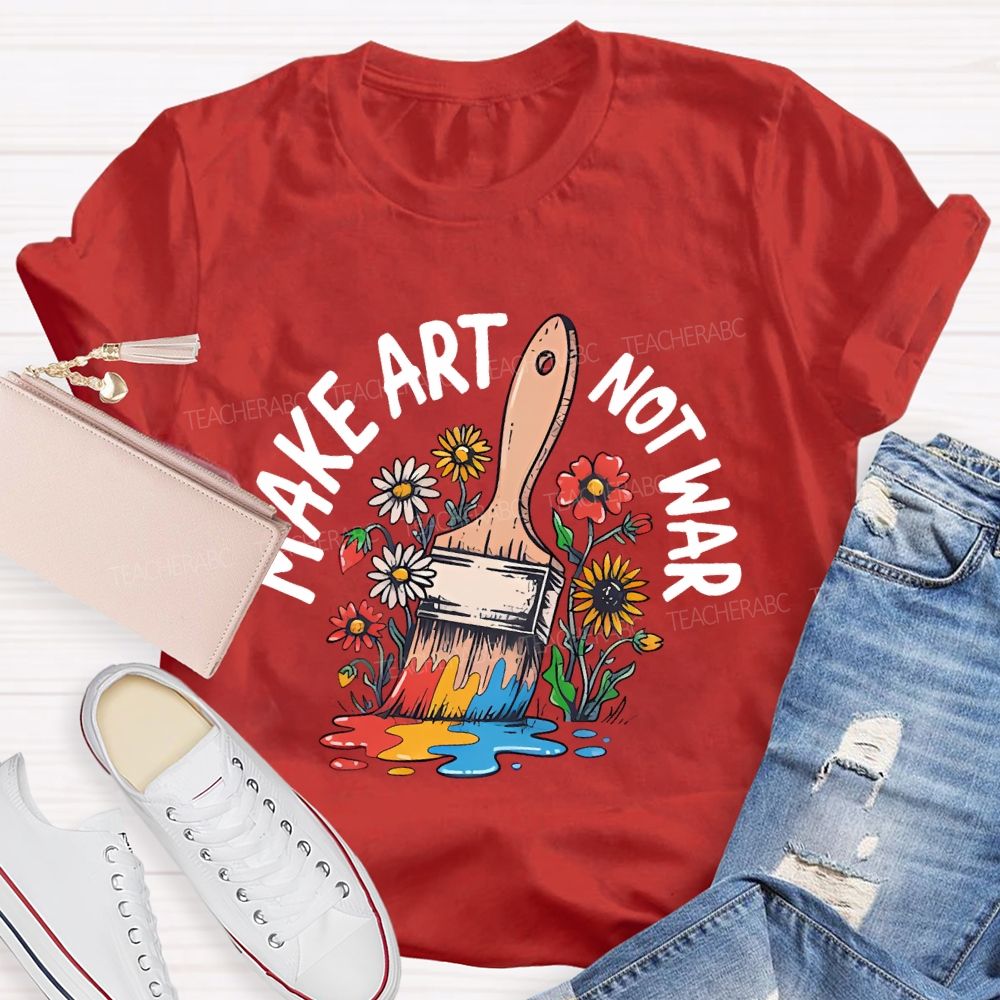 Make Art  Not  War  Graphic  Teacher T-shirt