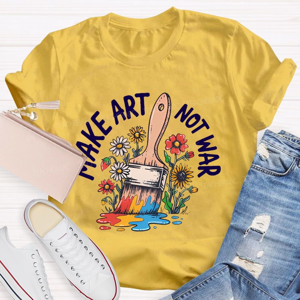 Make Art  Not  War  Graphic  Teacher T-shirt