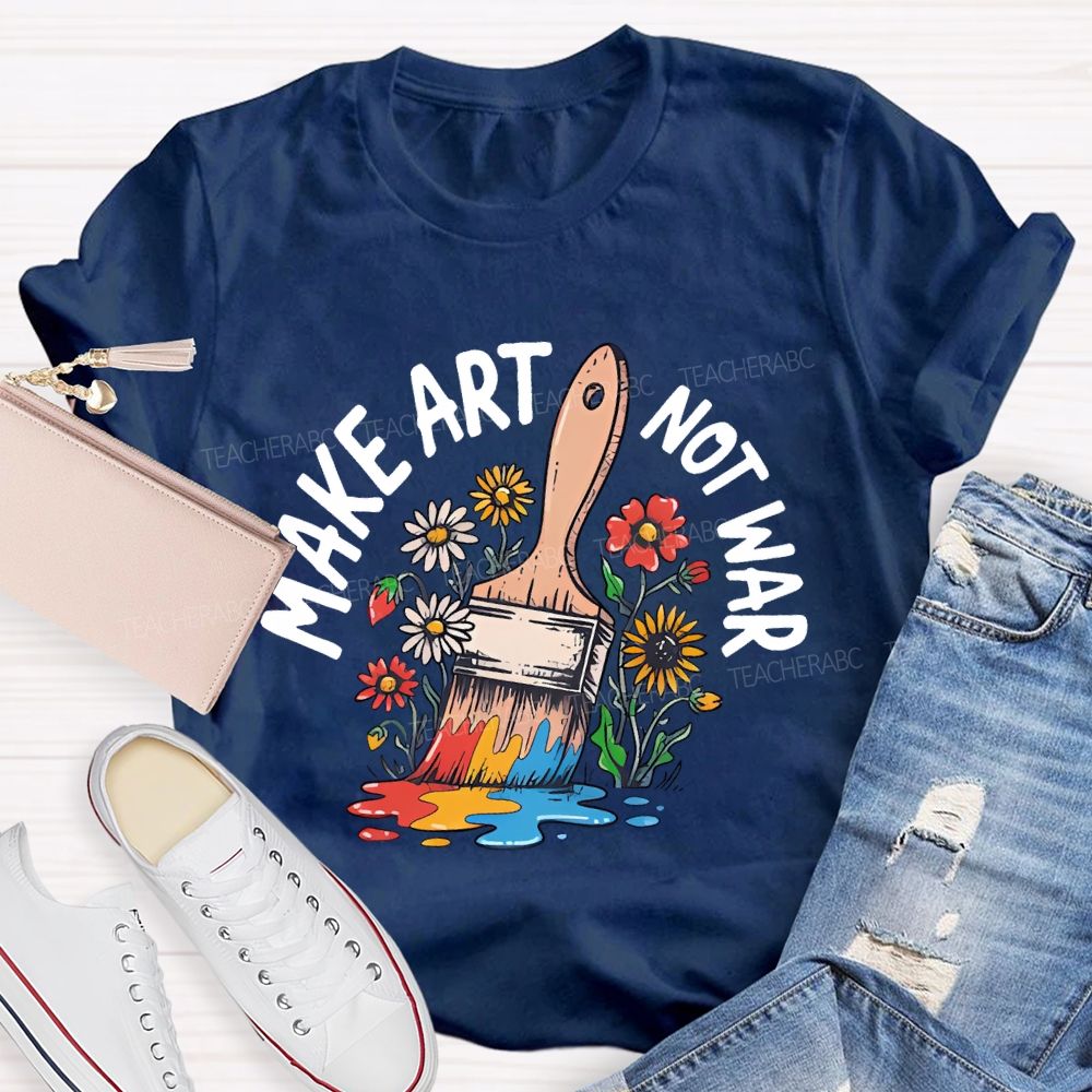 Make Art  Not  War  Graphic  Teacher T-shirt