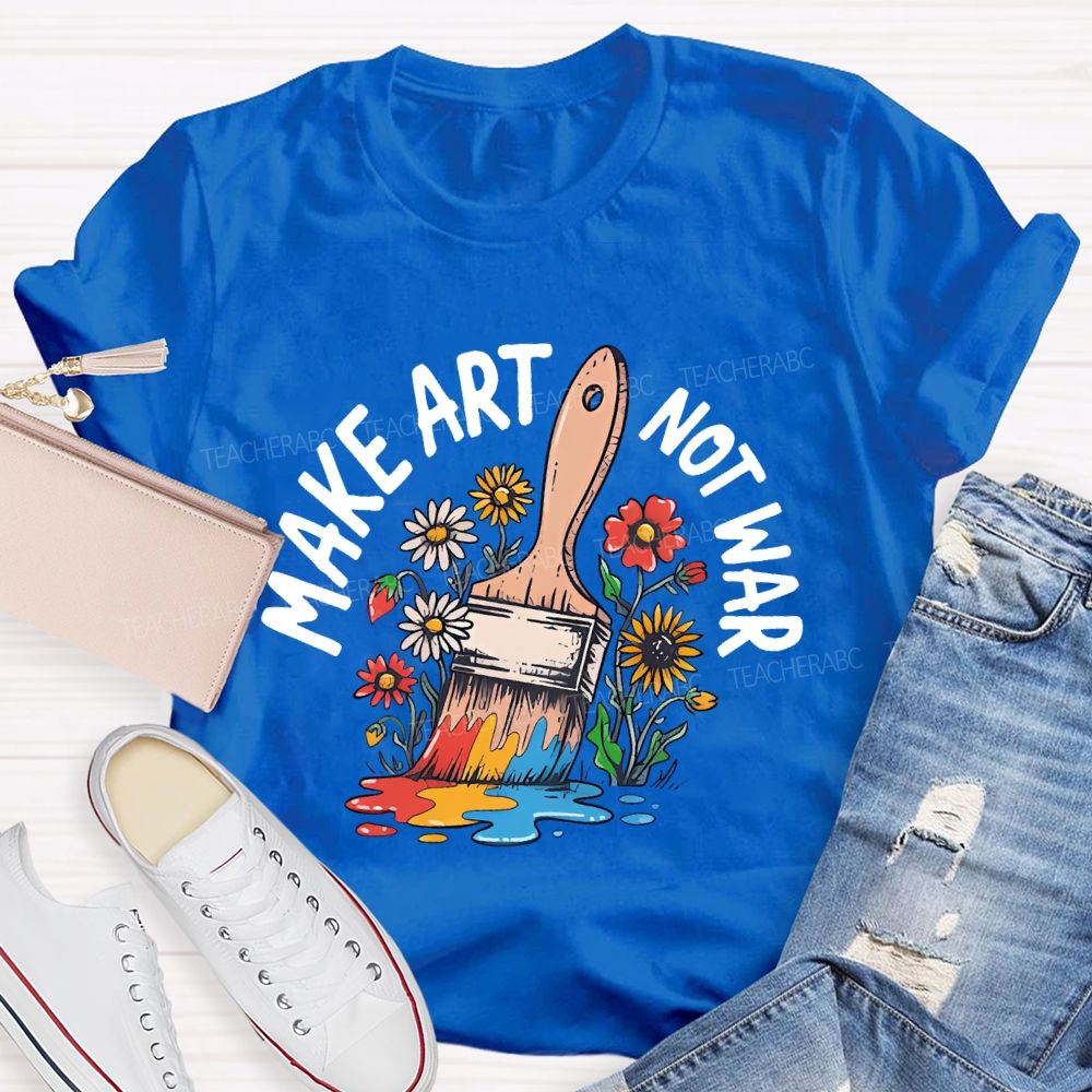 Make Art  Not  War  Graphic  Teacher T-shirt