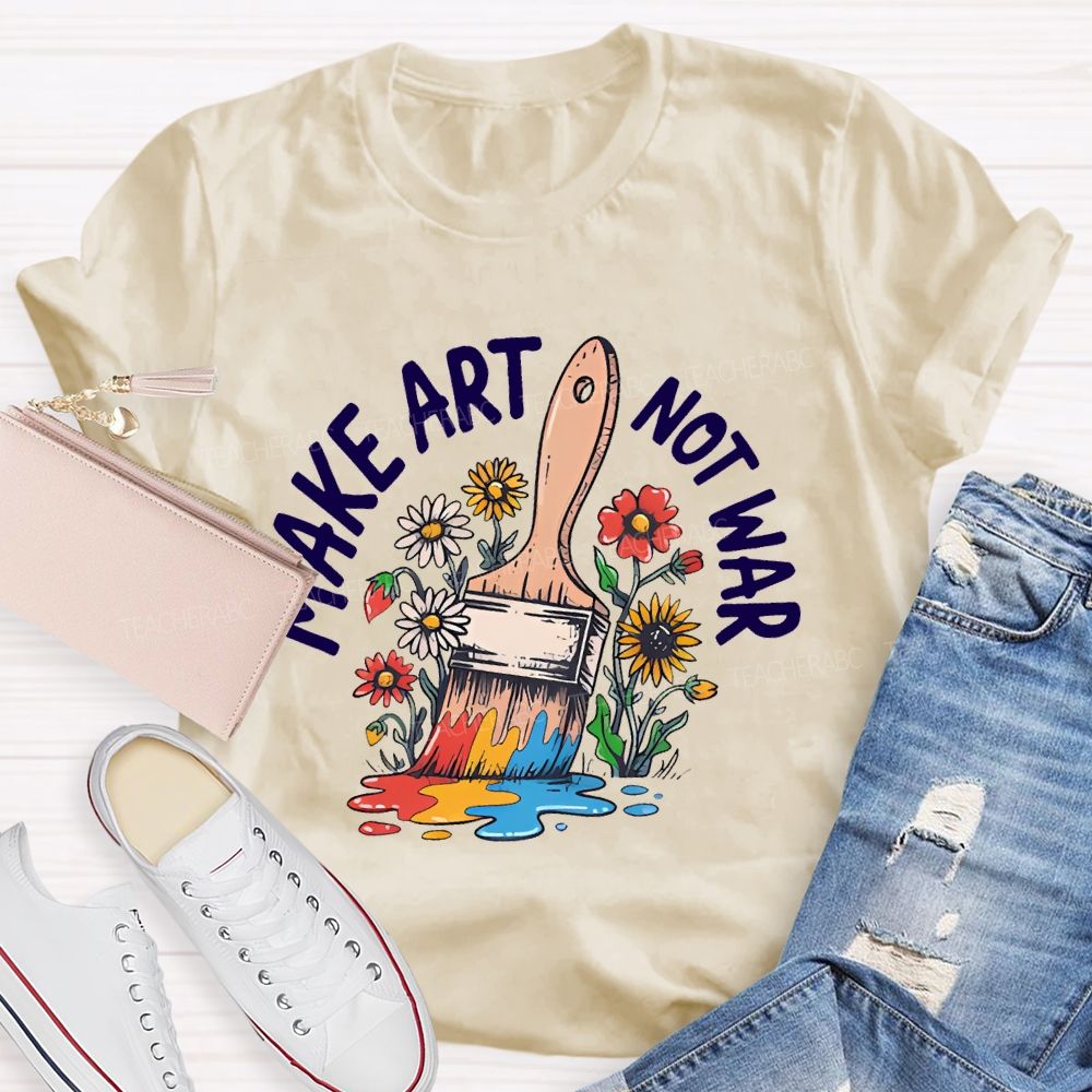 Make Art  Not  War  Graphic  Teacher T-shirt