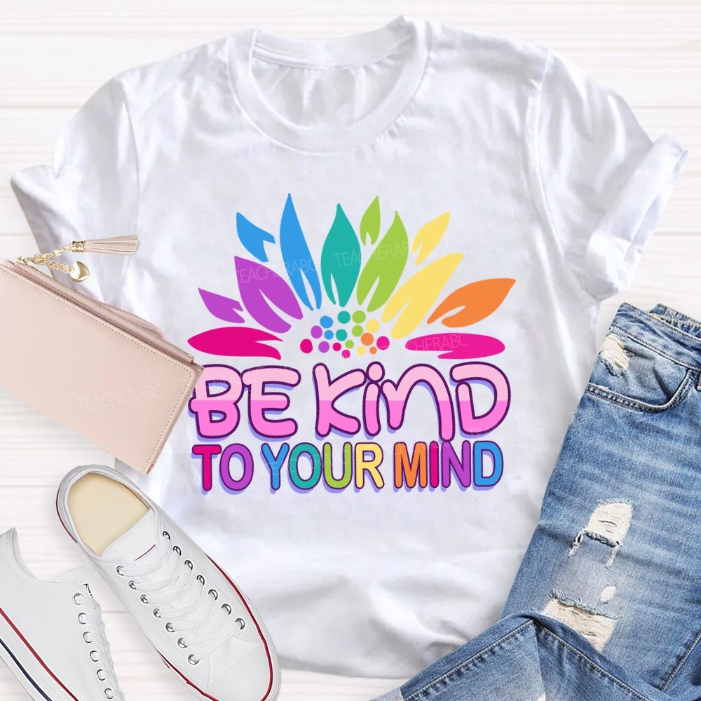 Be Kind To Your Mind Sunflower Teacher T-Shirt