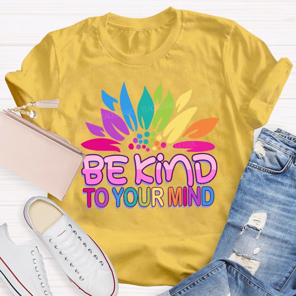 Be Kind To Your Mind Sunflower Teacher T-Shirt