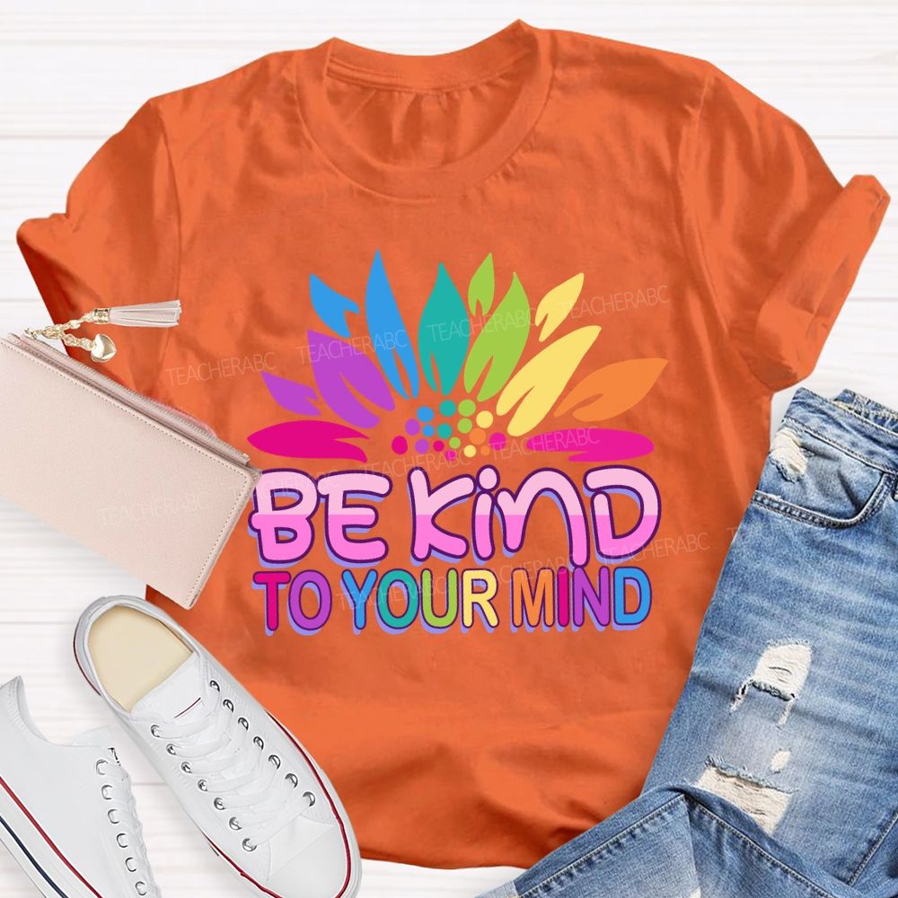 Be Kind To Your Mind Sunflower Teacher T-Shirt