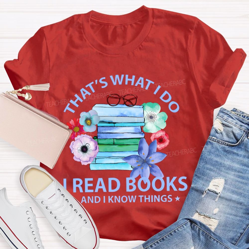 That's What I Do I Read Books And I Know Things  Teacher T-shirt