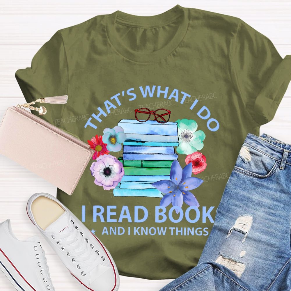 That's What I Do I Read Books And I Know Things  Teacher T-shirt