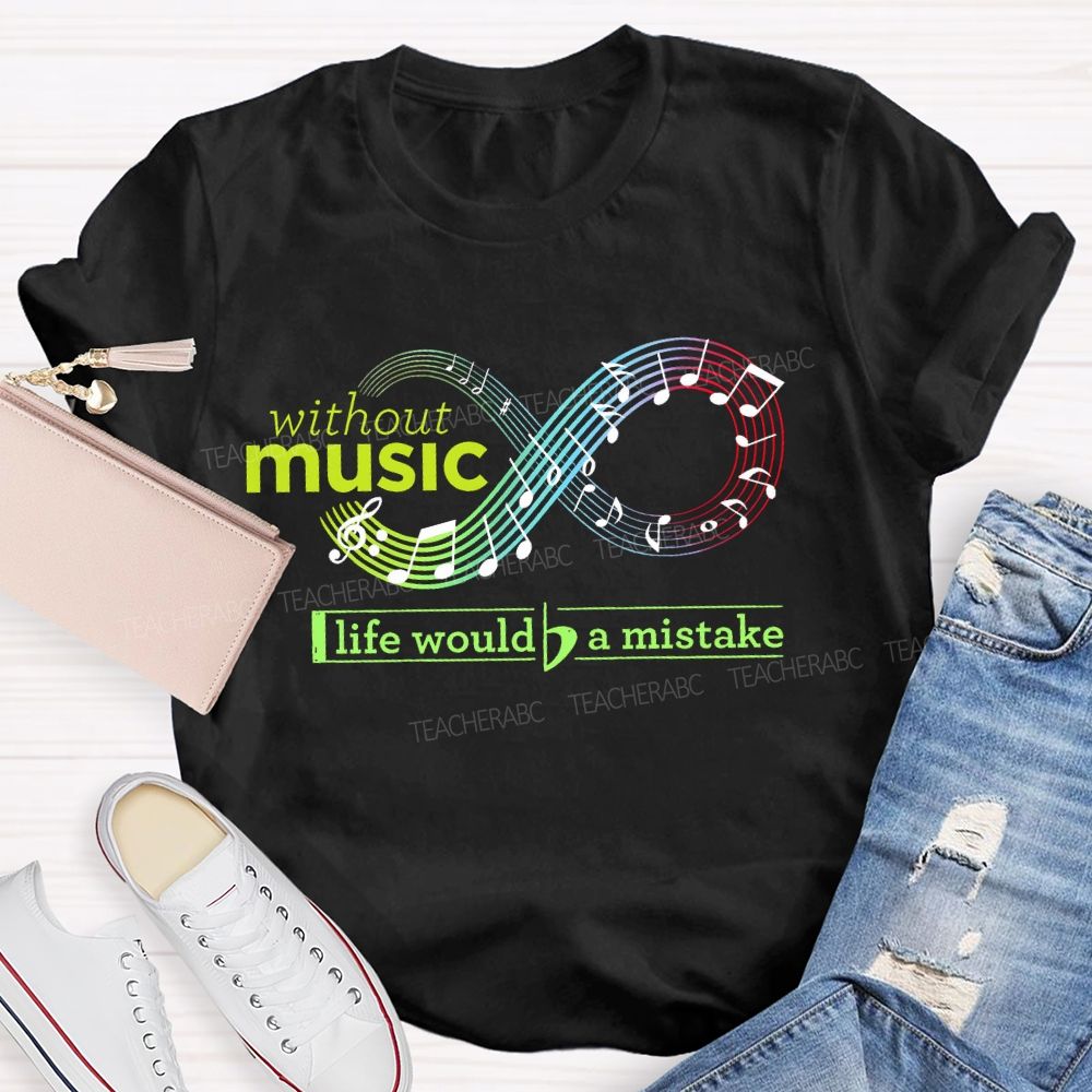 Without  Music  Life  Would  Be  A  Mistake  Teacher T-shirt