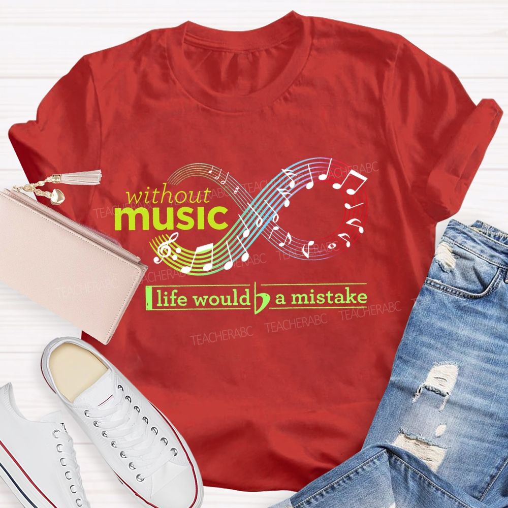 Without  Music  Life  Would  Be  A  Mistake  Teacher T-shirt