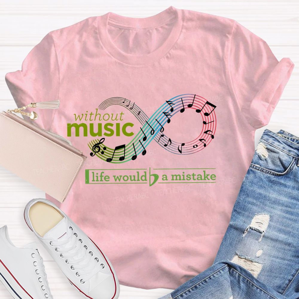 Without  Music  Life  Would  Be  A  Mistake  Teacher T-shirt