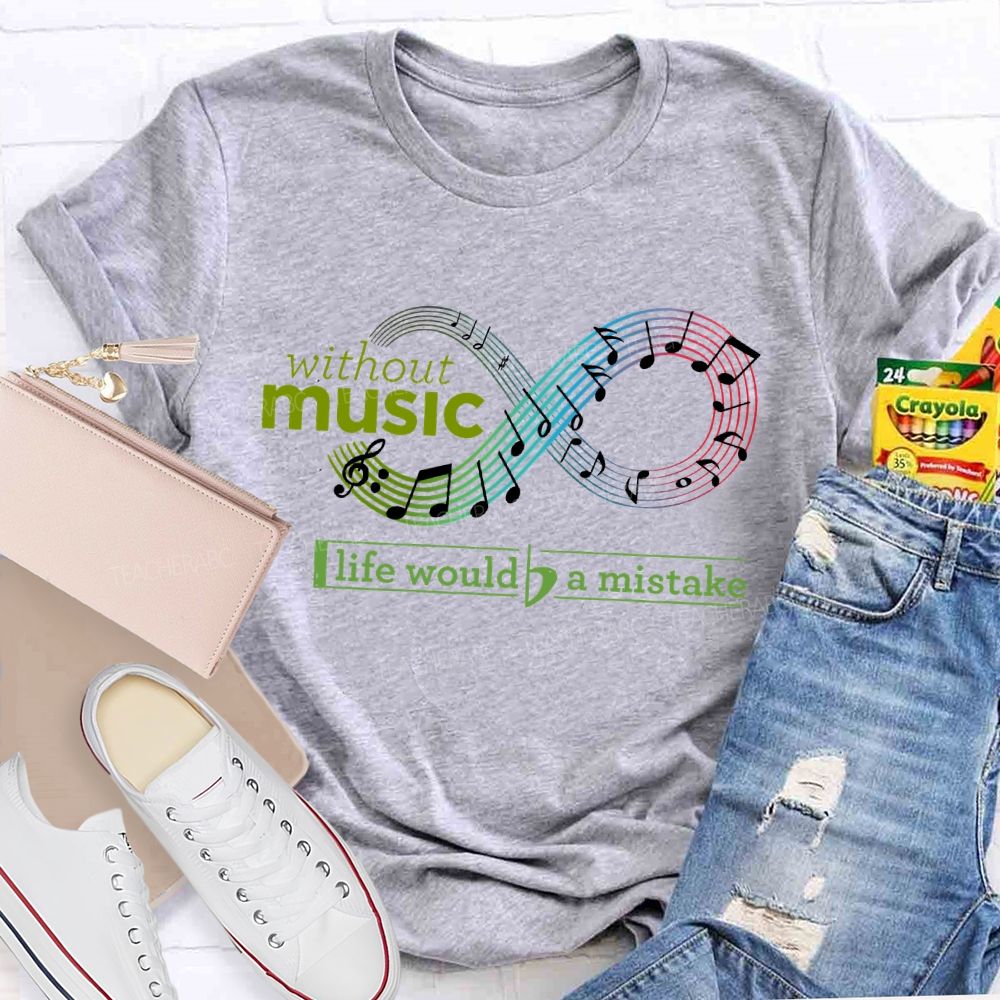 Without  Music  Life  Would  Be  A  Mistake  Teacher T-shirt