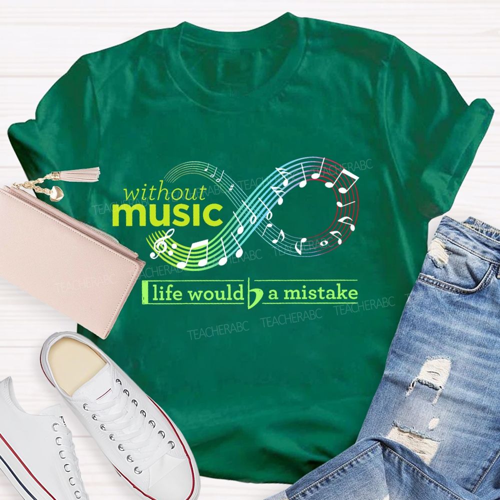 Without  Music  Life  Would  Be  A  Mistake  Teacher T-shirt