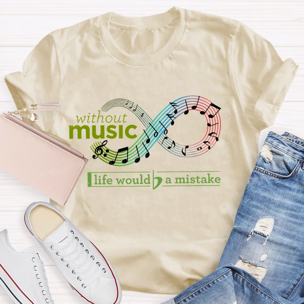 Without  Music  Life  Would  Be  A  Mistake  Teacher T-shirt
