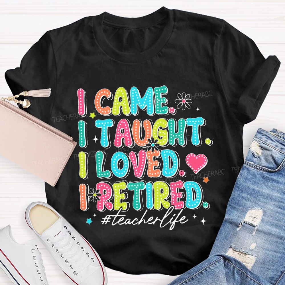 I Came I Taught I loved I Retired Pink Heart Teacher T-shirt
