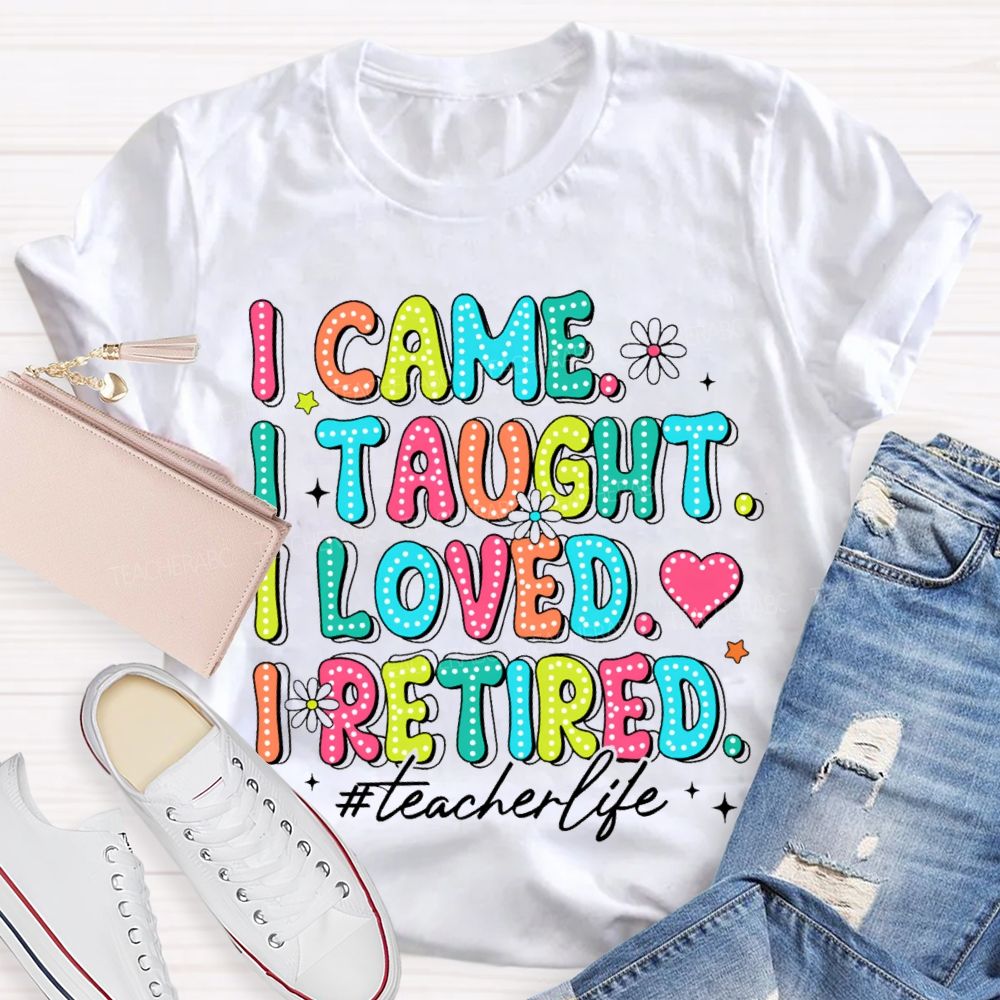 I Came I Taught I loved I Retired Pink Heart Teacher T-shirt