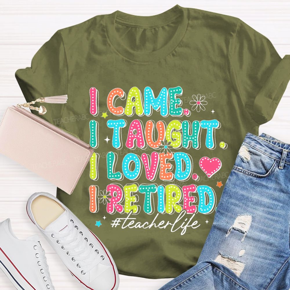 I Came I Taught I loved I Retired Pink Heart Teacher T-shirt