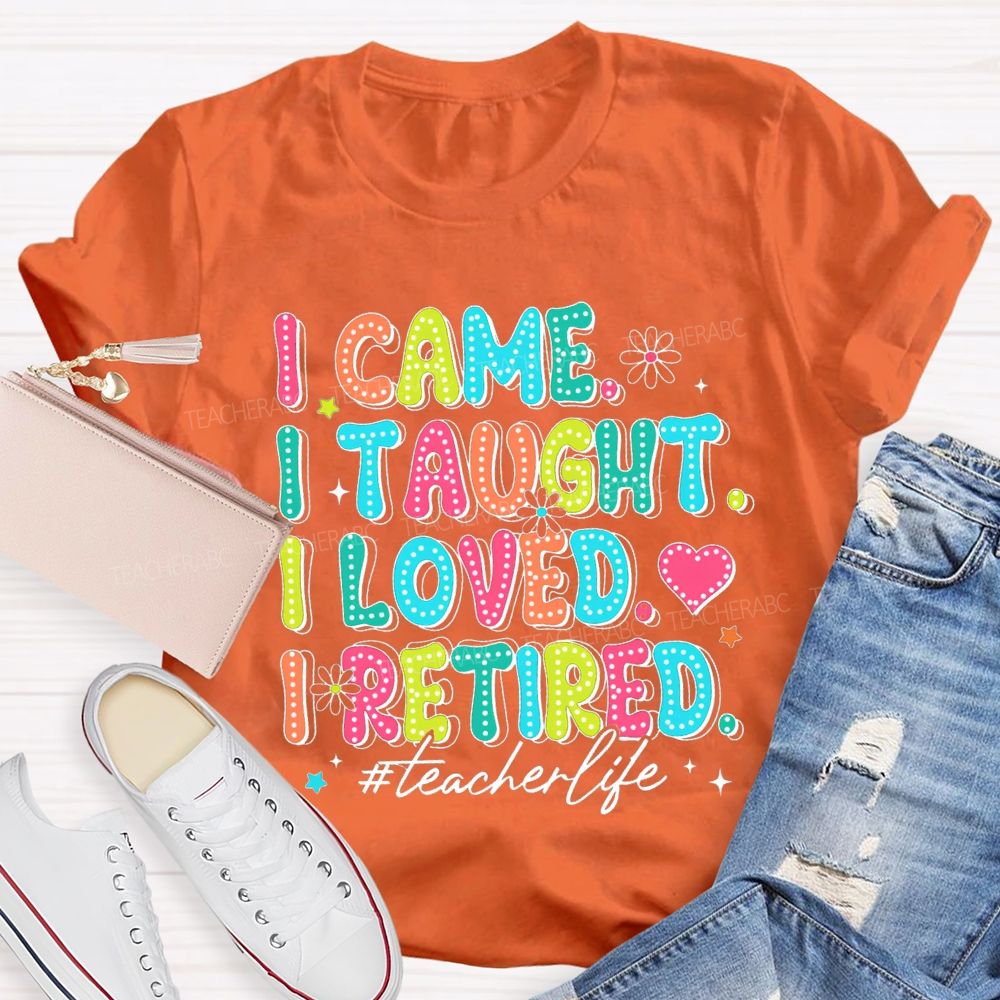 I Came I Taught I loved I Retired Pink Heart Teacher T-shirt