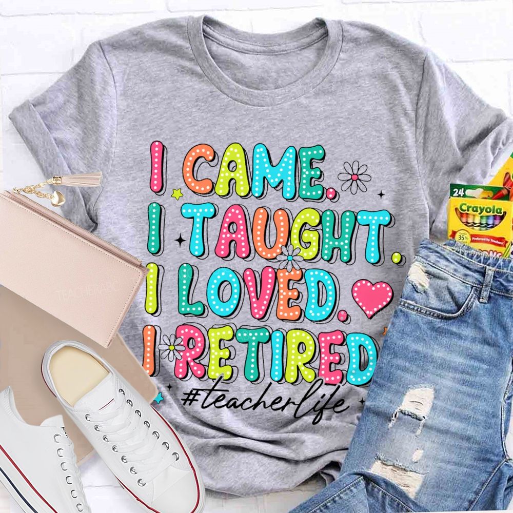 I Came I Taught I loved I Retired Pink Heart Teacher T-shirt
