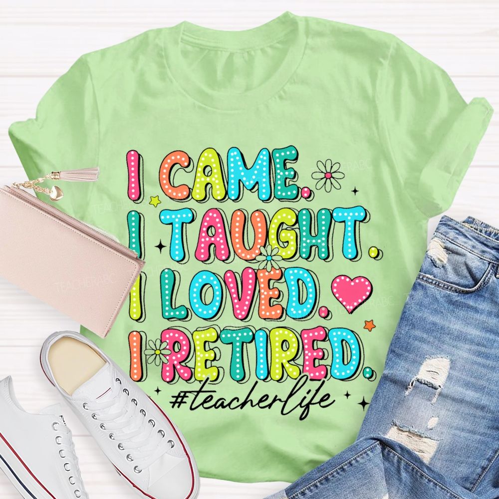 I Came I Taught I loved I Retired Pink Heart Teacher T-shirt
