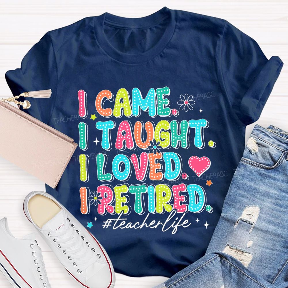 I Came I Taught I loved I Retired Pink Heart Teacher T-shirt