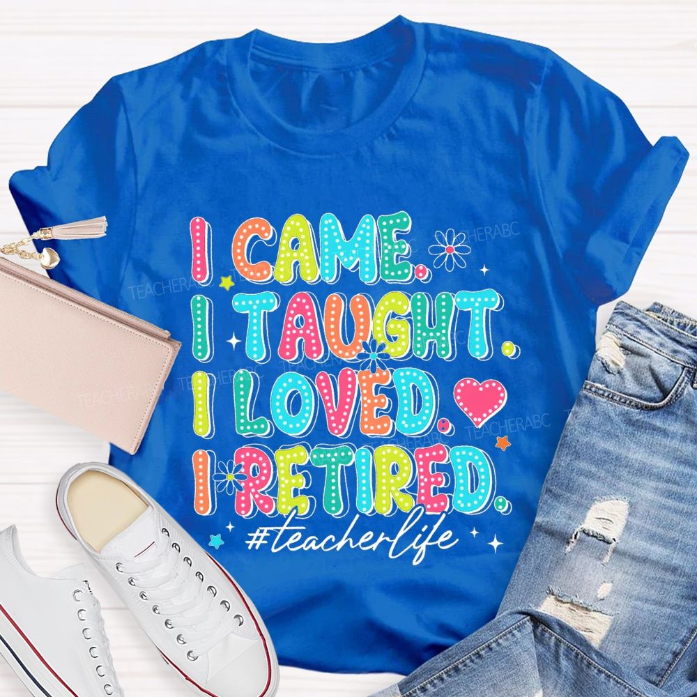 I Came I Taught I loved I Retired Pink Heart Teacher T-shirt