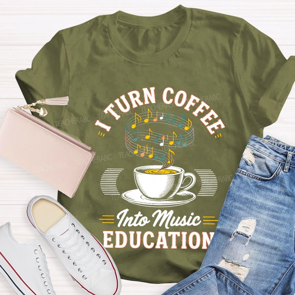 I Turn Coffee Into Music Education Teacher T-shirt