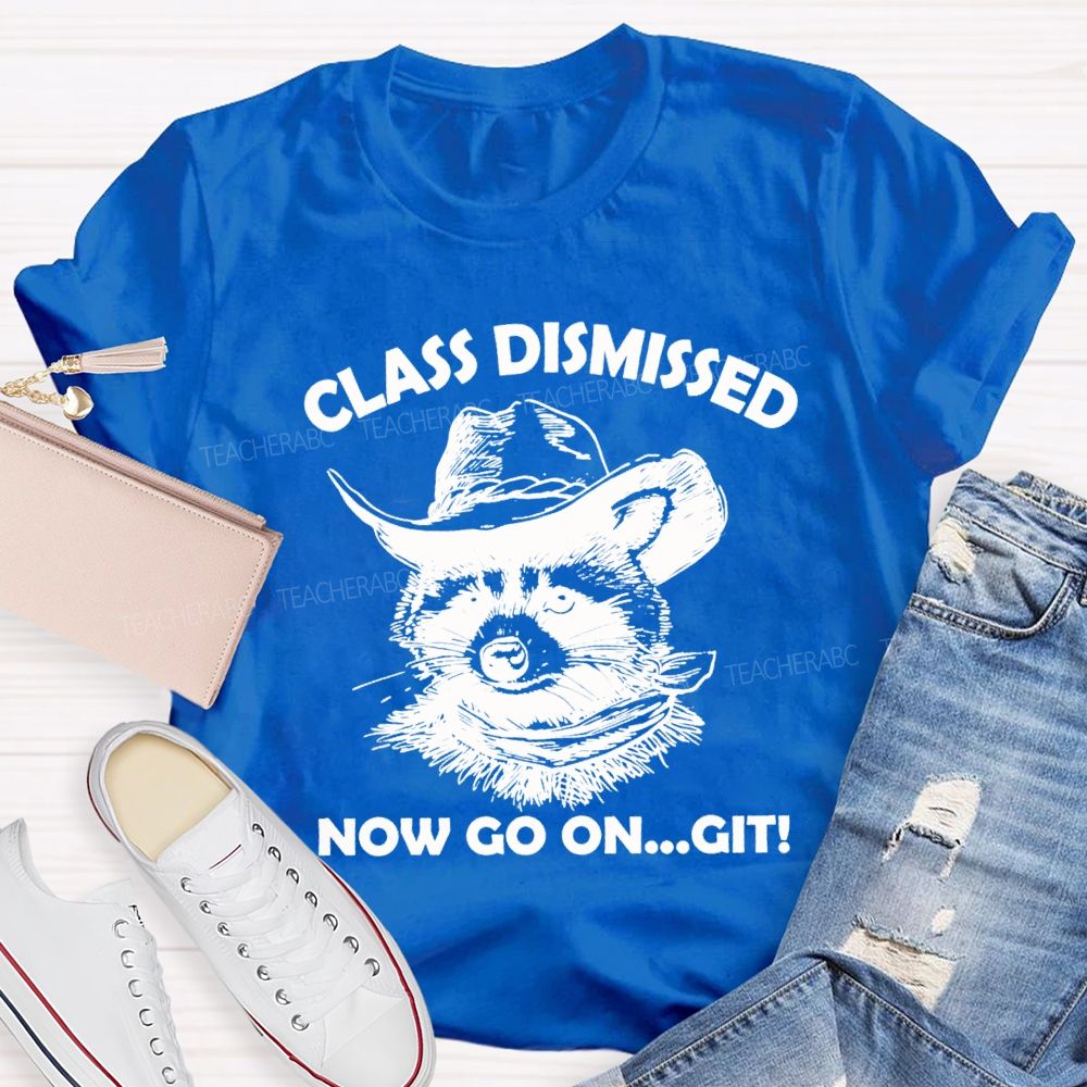 Class Dismissed Now Go On Git Teacher T-shirt