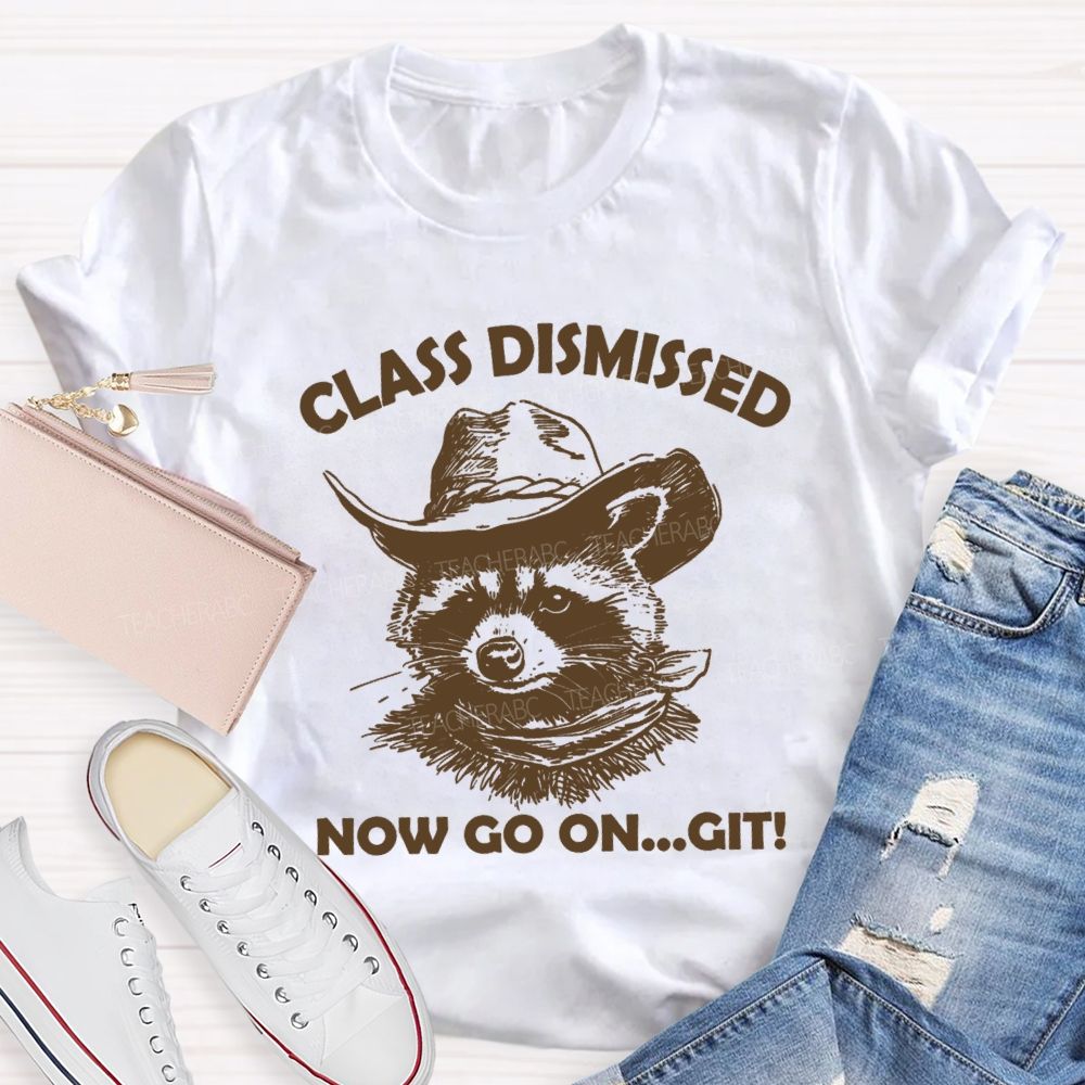 Class Dismissed Now Go On Git Teacher T-shirt
