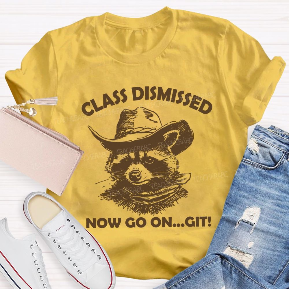 Class Dismissed Now Go On Git Teacher T-shirt