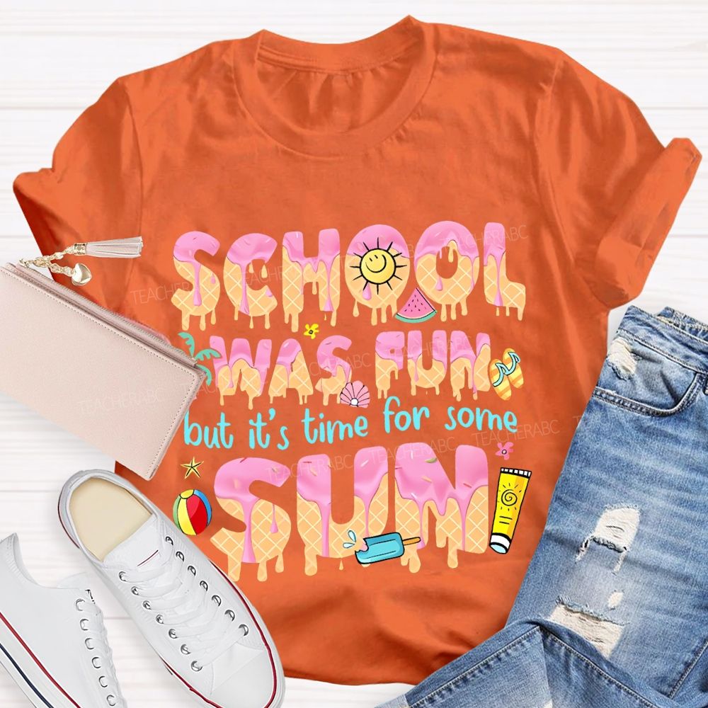 School Was Fun But It's Time For Some Sun Letters  Teacher T-shirt
