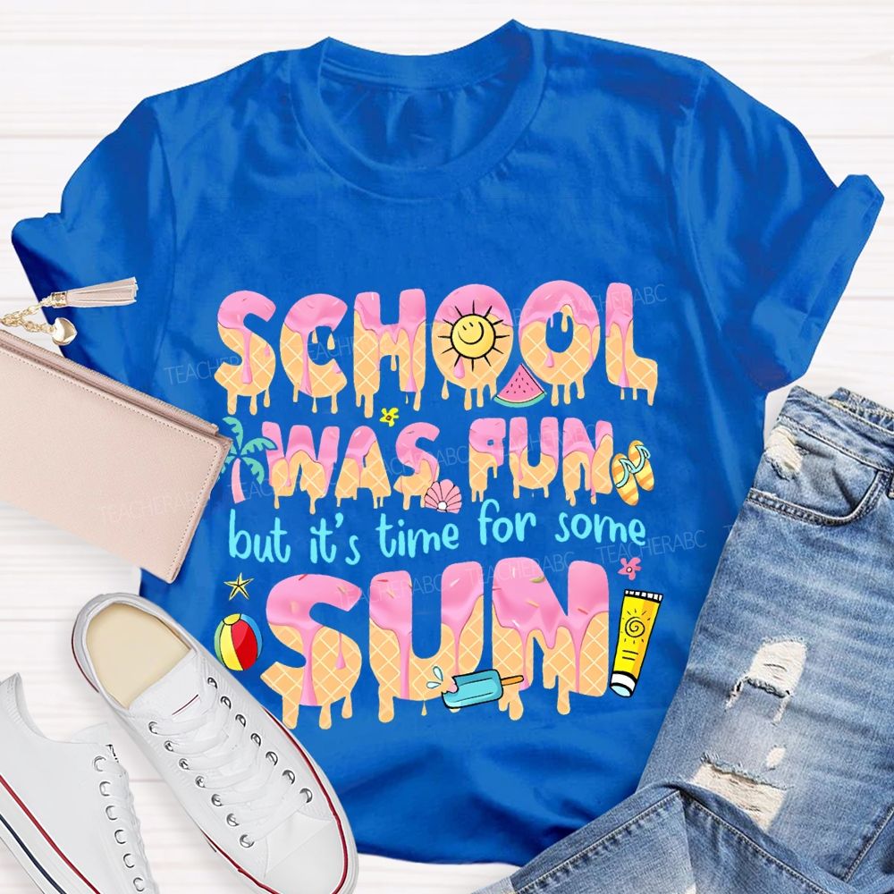 School Was Fun But It's Time For Some Sun Letters  Teacher T-shirt