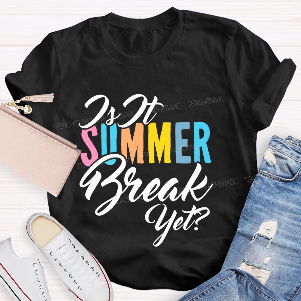 Is It SUMMER Break Yet  Colorful Letters  Teacher T-shirt