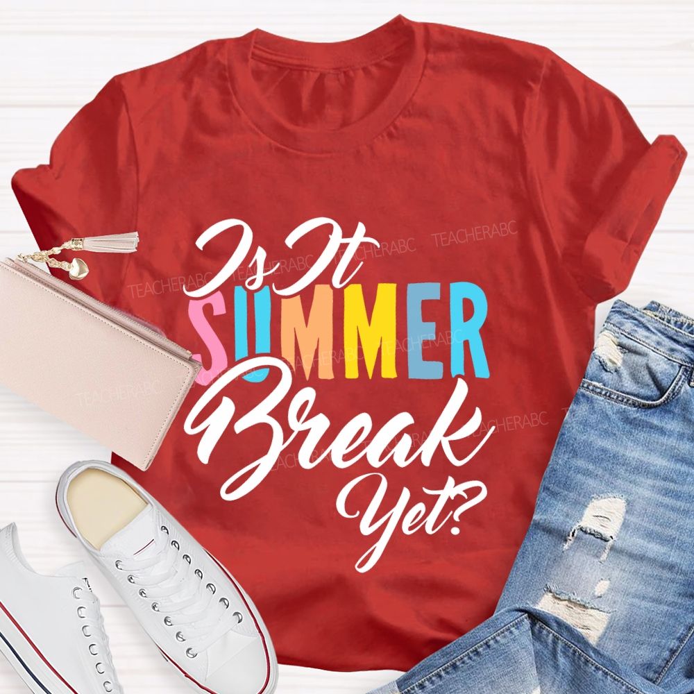 Is It SUMMER Break Yet  Colorful Letters  Teacher T-shirt