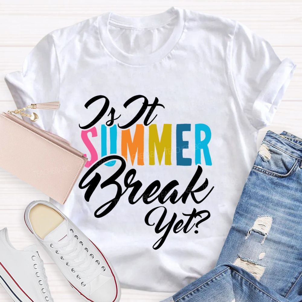 Is It SUMMER Break Yet  Colorful Letters  Teacher T-shirt