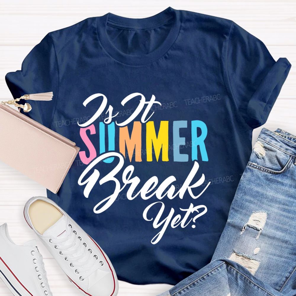 Is It SUMMER Break Yet  Colorful Letters  Teacher T-shirt