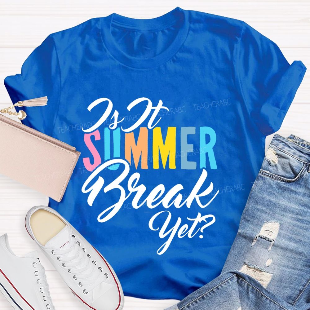 Is It SUMMER Break Yet  Colorful Letters  Teacher T-shirt