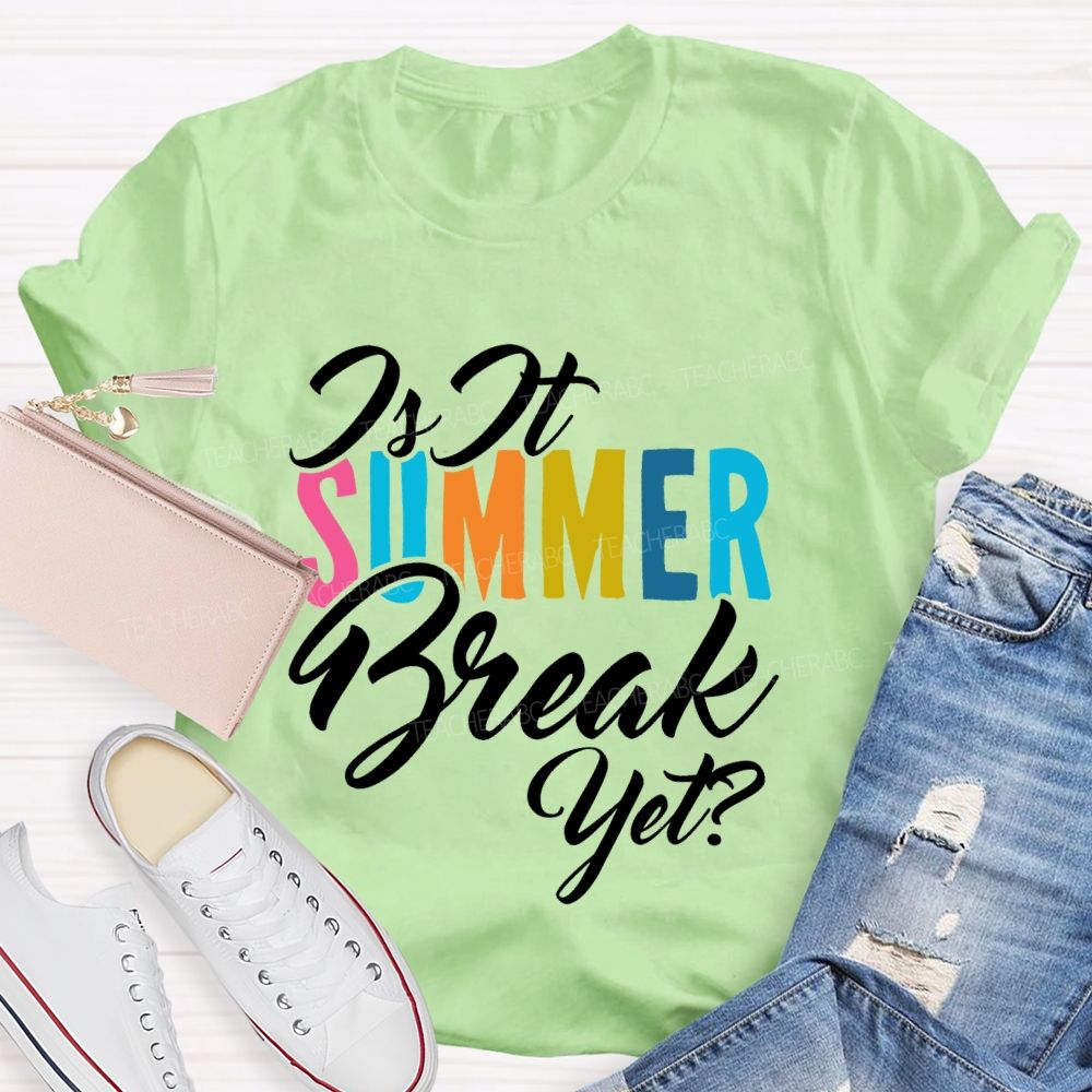 Is It SUMMER Break Yet  Colorful Letters  Teacher T-shirt