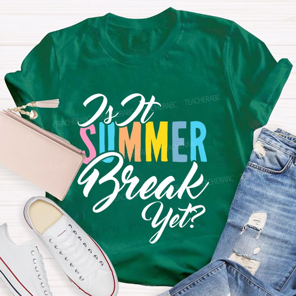 Is It SUMMER Break Yet  Colorful Letters  Teacher T-shirt