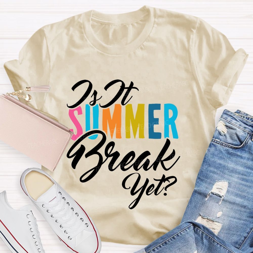 Is It SUMMER Break Yet  Colorful Letters  Teacher T-shirt