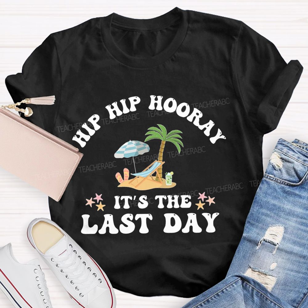 Hip Hip Hooray  It's The Last Day  Letters  Teacher T-shirt