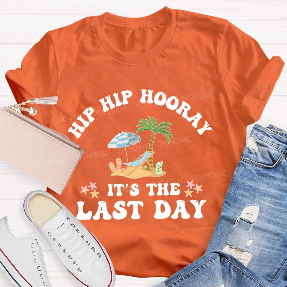 Hip Hip Hooray  It's The Last Day  Letters  Teacher T-shirt