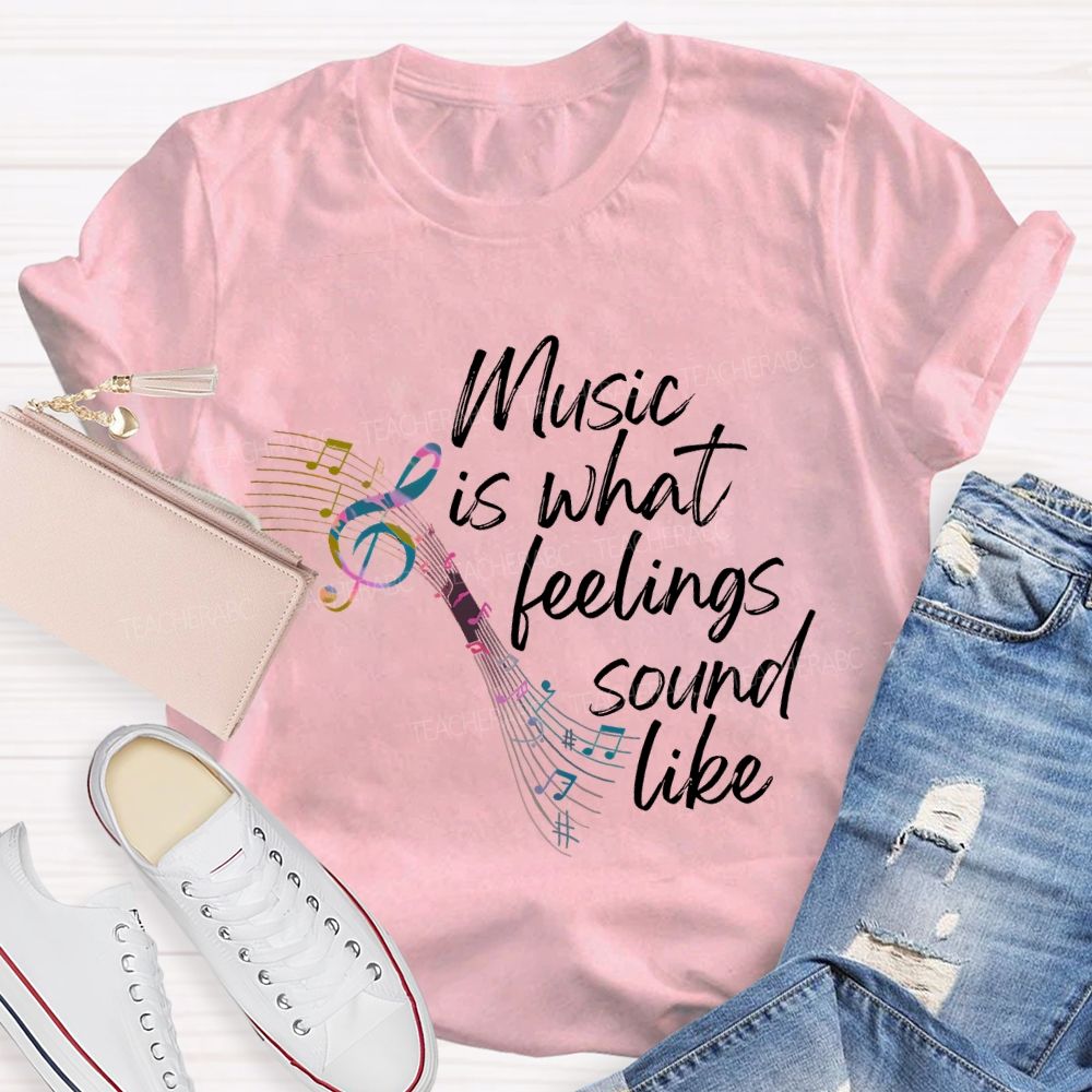 Music Is What Feelings Sound Like Graphic  Teacher T-shirt