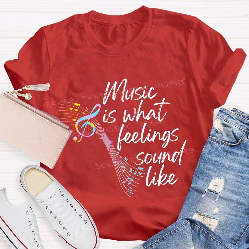 Music Is What Feelings Sound Like Graphic  Teacher T-shirt