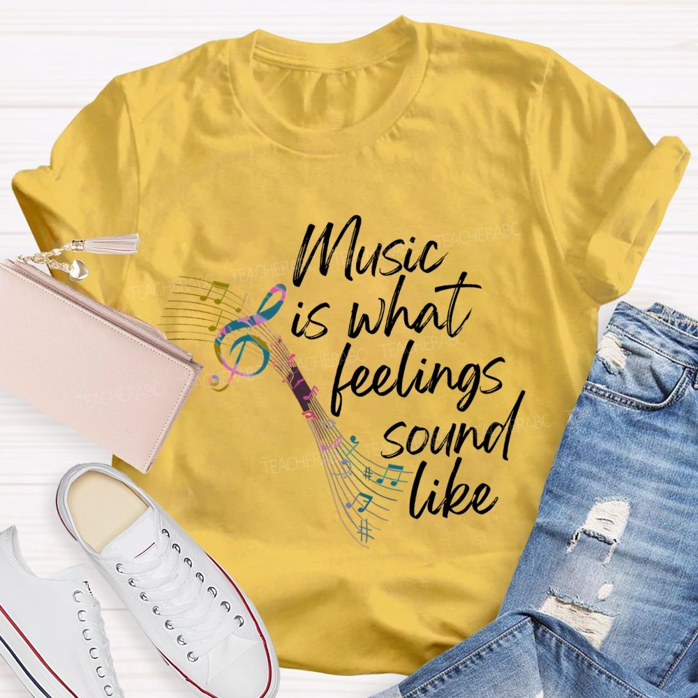 Music Is What Feelings Sound Like Graphic  Teacher T-shirt