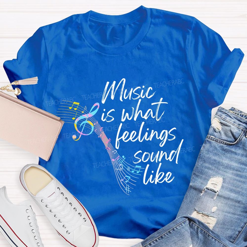 Music Is What Feelings Sound Like Graphic  Teacher T-shirt