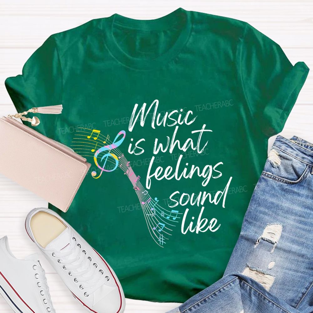 Music Is What Feelings Sound Like Graphic  Teacher T-shirt