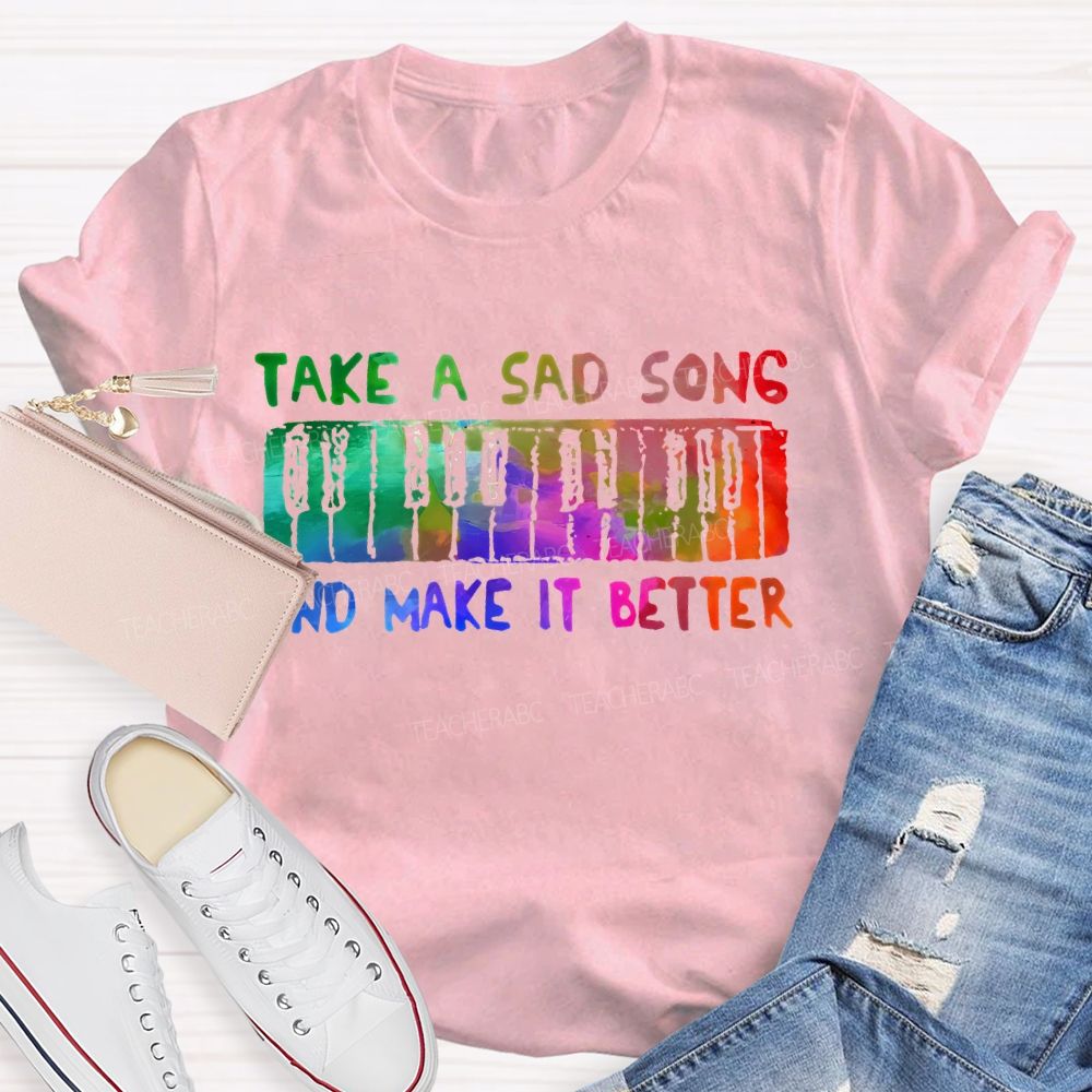 Take A Sad Song And Make It Better  Teacher T-shirt